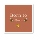 Square magnet with rust background, 'Born to Buzz' text, bees and honeycomb